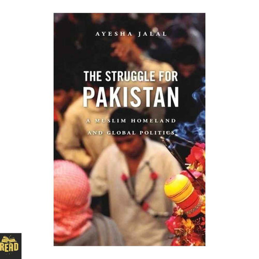 The Struggle for Pakistan A Muslim Homeland and Global Politics by Ayesha Jalal English book front cover