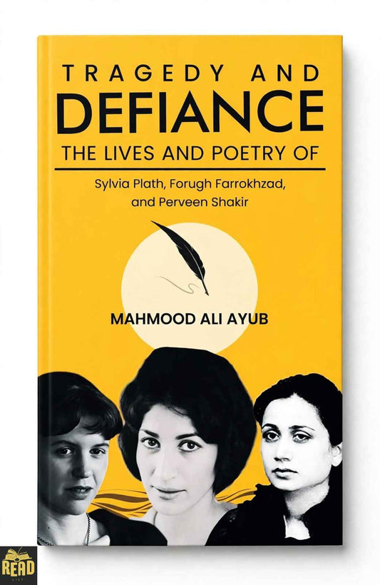 Tragedy and Defiance by Mahmood Ali Ayub — book on Sylvia Plath, Forugh Farrokhzad and Perveen Shakir