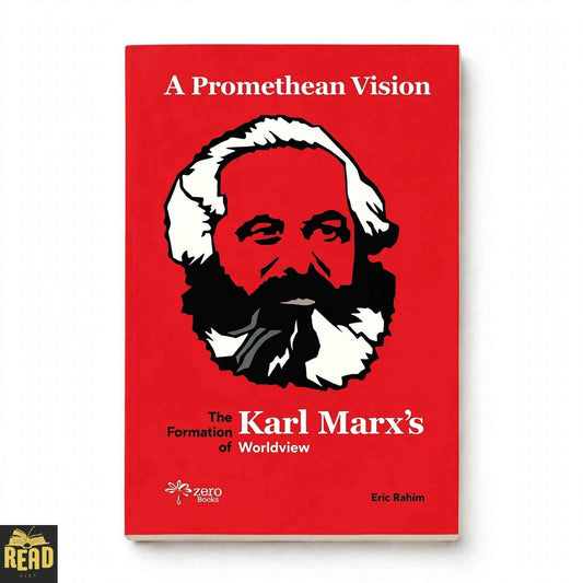 A Promethean Vision The Formation of Karl Marx's Worldview by Eric Rahim