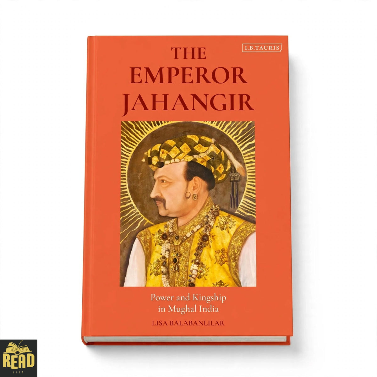 The Emperor Jahangir Power and Kingship in Mughal India by Lisa Balabanlilar English paperback book