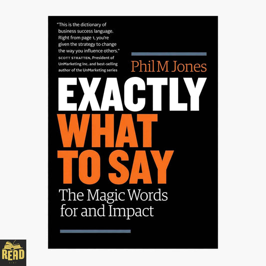 Exactly What to Say The Magic Words for Influence and Impact by Phil M. Jones